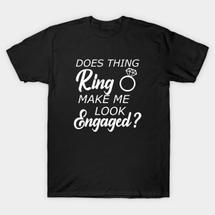 Engaged - Does this ring make look engaged? T-Shirt